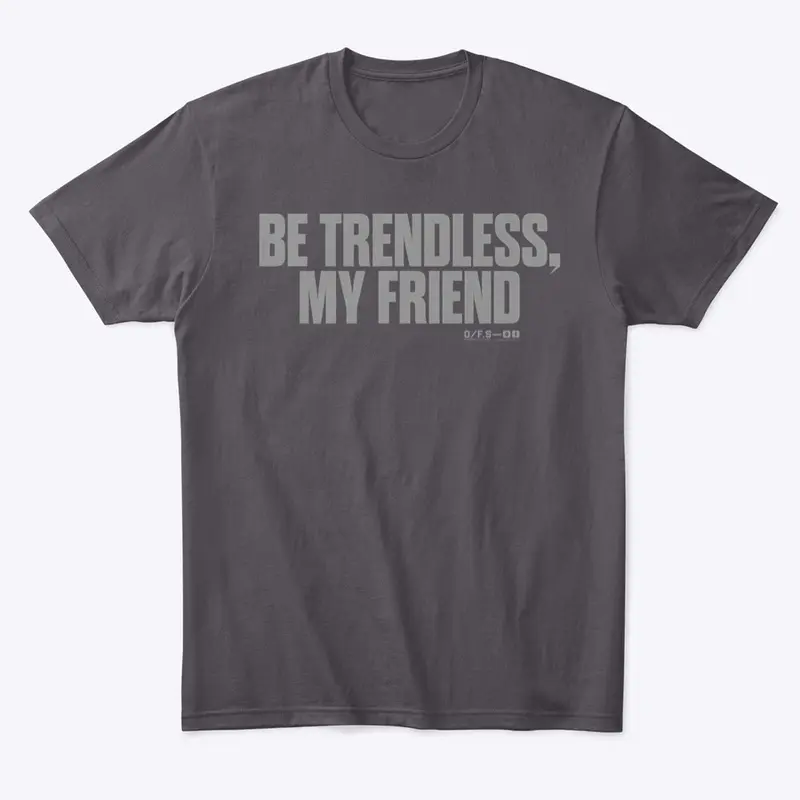 O/F.S 01 - Be trendless my friend